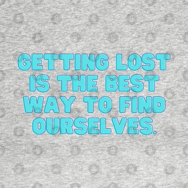 Getting lost is the best way to find Ourselves Positive Quote by RenataCacaoPhotography